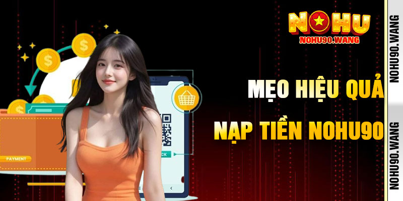 Mẹo Nạp Tiền NoHu90 An Toàn, Hiệu Quả