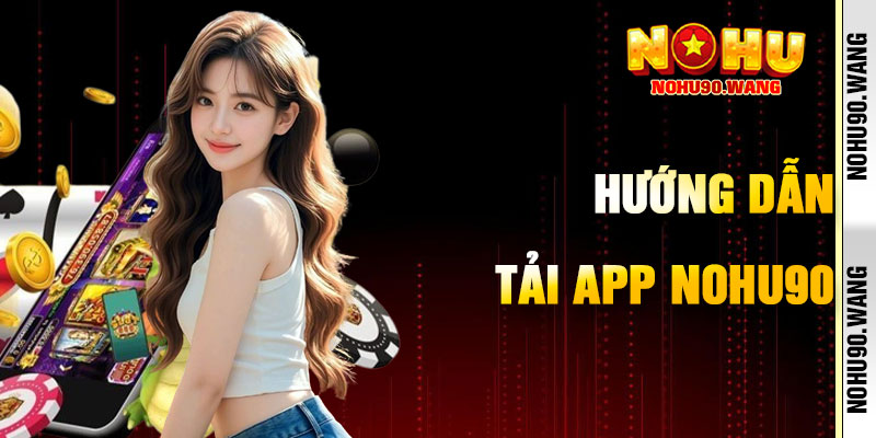 Hướng Dẫn Thủ Công Tải App Nohu90
