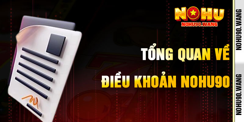 Tổng Quan Về Điều Khoản NoHu90