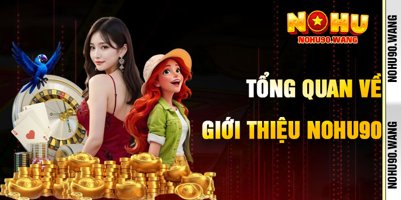 Tổng Quan Về Giới Thiệu NoHu90