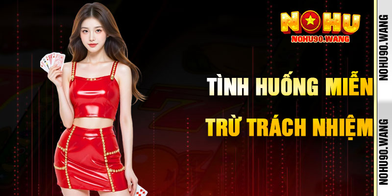 Tình Huống Xuất Hiện Miễn Trách Nhiệm Nohu90