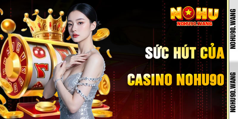 Sức Hút Của Casino NoHu90