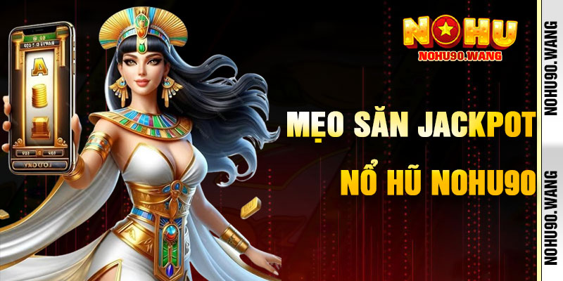 Mẹo Săn Thưởng Nổ Hũ NoHu90 Hiệu Quả