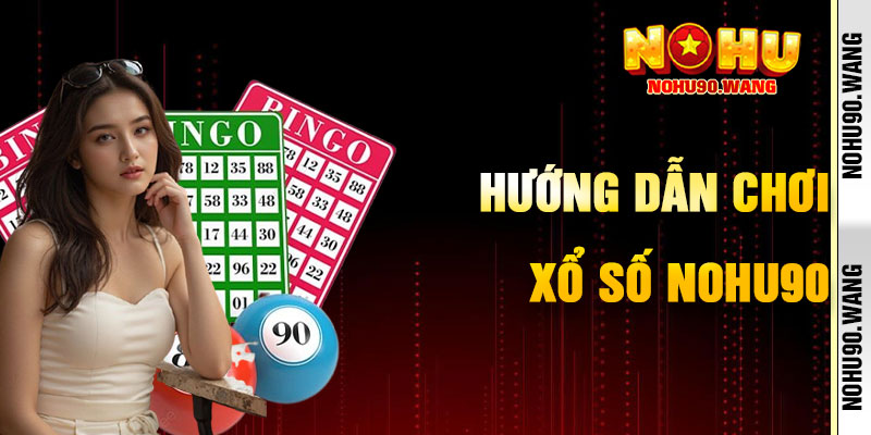 Hướng Dẫn Chơi Xổ Số NoHu90