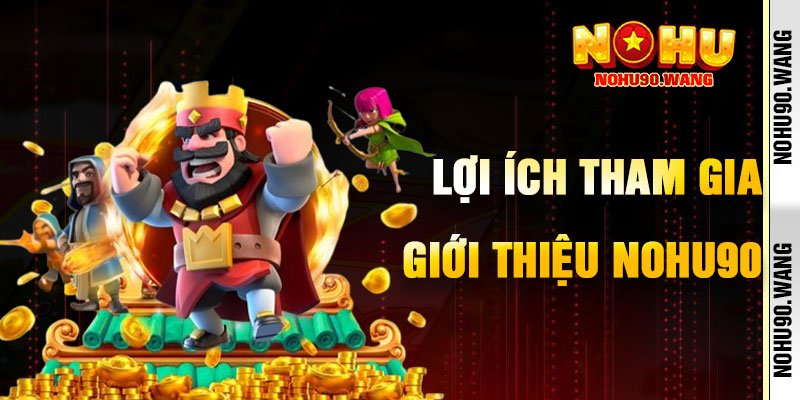 Lợi Ích Khi Tham Gia Giới Thiệu NoHu90