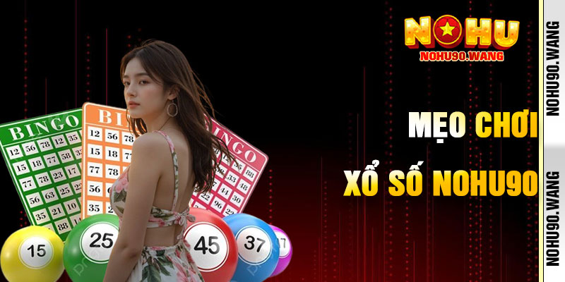 Mẹo Chơi Xổ Số NoHu90 Hiệu Quả