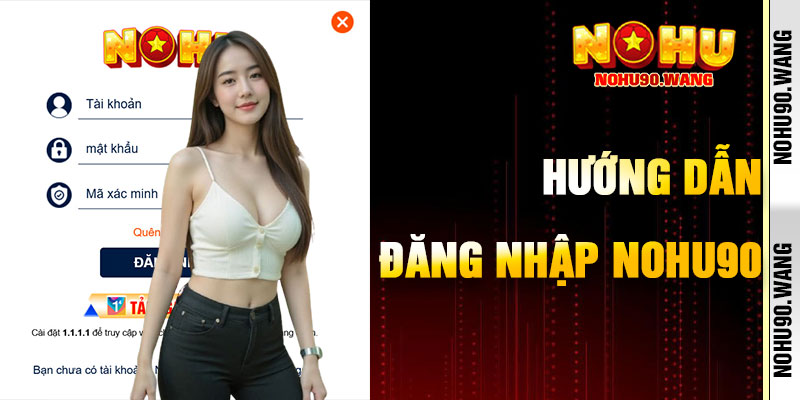 Hướng Dẫn Chi Tiết Thao Tác Đăng Nhập Nohu90